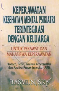Image of Keperawatan kesehatan mental psikiatri terintegrasi dengan keluarga : konsep, teori, asuhan keperawatan dan analisa proses interaktif (API)