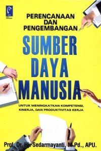 Image of Perencanaan dan pengembangan sumber daya manusia: untuk meningkatkan kompetensi, kinerja, dan produktivitas kerja