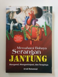 Image of Memahami bahaya serangan jantung = Mengenal, mengantisipasi dan terapinya